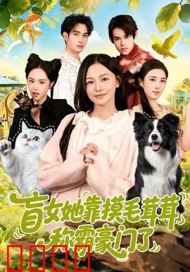 盲女她靠摸毛茸茸称霸豪门了：摸宠逆袭路