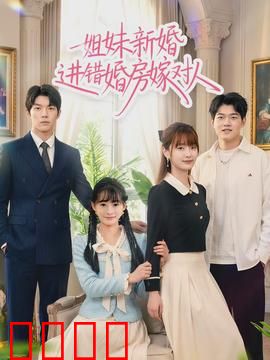 姐妹新婚进错婚房嫁对人：阴差阳错真爱版