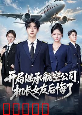 开局继承航空公司,机长女友后悔了:逆袭打脸
