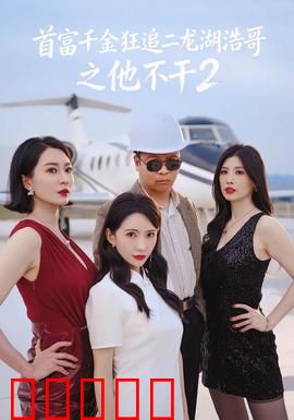 首富千金狂追二龙湖浩哥之他不干第二季：笑傲江湖